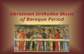 Ukrainian Orthodox Music of Baroque Period. The baroque period in Ukraine The baroque period in Ukraine covers the span from the end of XVI century to.