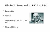 Michel Foucault 1926-1984 Identity Power Technologies of the self Biopolitics.