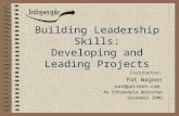 Building Leadership Skills: Developing and Leading Projects Instructor: Pat Wagner pat@pattern.com An Infopeople Workshop December 2006.