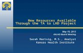 New Resources Available Through the TA to LHD Project May 19, 2015 KALHD Board Meeting Sarah Hartsig, M.S., Analyst Kansas Health Institute.