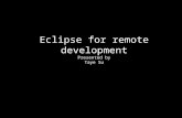 Eclipse for remote development Presented by Taye Su.
