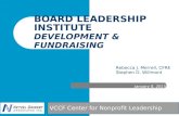 BOARD LEADERSHIP INSTITUTE DEVELOPMENT & FUNDRAISING January 8, 2015 VCCF Center for Nonprofit Leadership Rebecca J. Merrell, CFRE Stephen D. Willmont.