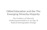 Gifted Education and the The Emerging Minority-Majority The Problem of Minority Underrepresentation in an Age of Radical Demographic Change.