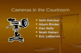 Cameras in the Courtroom Seth Holubar Adam Binder Dan Kelly Noah Haban Eric LeBarron.