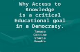 Why Access to Knowledge is a critical Educational goal in a Democracy. TamaraCorrineStaciaKendra.