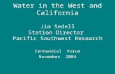 Water in the West and California Jim Sedell Station Director Pacific Southwest Research Station Centennial Forum November 2004.