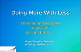 Doing More With Less Thriving in the post-recession Thriving in the post-recession (or anytime…) Hugh Coppen, President Winning Leadership, Inc. 1©Winning.
