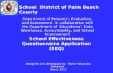 School Effectiveness Questionnaire Application (SEQ) School District of Palm Beach County Designed and developed by: Maria-Alexandra Paladines March 2012.