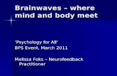 Brainwaves – where mind and body meet ‘Psychology for All’ BPS Event, March 2011 Melissa Foks – Neurofeedback Practitioner.