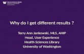 Why do I get different results ? Terry Ann Jankowski, MLS, AHIP Head, User Experience Health Sciences Library University of Washington.