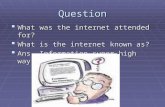 Question  What was the internet attended for?  What is the internet known as?  Ans. Information super high way.