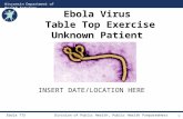 Ebola TTXDivision of Public Health, Public Health Preparedness Wisconsin Department of Health Services INSERT DATE/LOCATION HERE Ebola Virus Table Top.