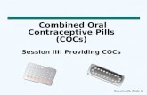 Session III, Slide 1 Combined Oral Contraceptive Pills (COCs) Session III: Providing COCs.
