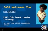 1 CASA Welcomes You 幼童軍幹部訓練 2015 Cub Scout Leader Training By Sam Ting (P485 Committee Chair)