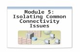 Module 5: Isolating Common Connectivity Issues. Overview Determining the Causes of Connectivity Issues Network Utilities That You Can Use to Isolate Connectivity.