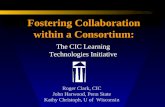 Fostering Collaboration within a Consortium: The CIC Learning Technologies Initiative Roger Clark, CIC John Harwood, Penn State Kathy Christoph, U of Wisconsin.