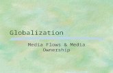Globalization Media Flows & Media Ownership. Media Flows §Print formalizes language §Foreign news ‘viewpoint’ penetrates §Mass media represents culture.