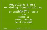 4/30/03 Jonathan V.L. Kiser, NAWTEC XI 1 By Jonathan V. L. Kiser For NAWTEC 11 Tampa, Florida April 30, 2003 Recycling & WTE: On-Going Compatibility Success.