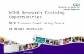 13/11/2012 NIHR Research Training Opportunities NIHR Trainees Coordinating Centre Dr Birgit Obermuller.