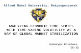 Alfred Nobel University, Dnipropetrovsk ANALYZING ECONOMIC TIME SERIES WITH TIME- VARING VOLATILITY AS A WAY OF GLOBAL MARKET STABILIZATION Kateryna Bolotova,