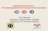 Copyright and Reserves The Emerging Nature of Transformative Copyright Jud Copeland Graduate Library Media Program University of Central Arkansas.