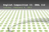 English Composition II: ENGL 112 Tuesday, February 8, 2011.