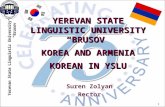 Yerevan State Linguistic University “Brusov” 1 YEREVAN STATE LINGUISTIC UNIVERSITY “BRUSOV” KOREA AND ARMENIA KOREAN IN YSLU Suren Zolyan Rector.