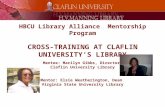 HBCU Library Alliance Mentorship Program CROSS-TRAINING AT CLAFLIN UNIVERSITY’S LIBRARY Mentee: Marilyn Gibbs, Director Claflin University Library Mentor: