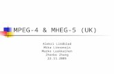MPEG-4 & MHEG-5 (UK) Aleksi Lindblad Mika Linnanoja Marko Luukkainen Zhenbo Zhang 22.11.2005.
