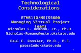 1 Technological Considerations ETM5110/MSIS5600 Managing Virtual Project Teams Nicholas C. Romano, Jr., Ph.D. Nicholas-Romano@mstm.okstate.edu Paul E.
