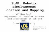 SLAM: Robotic Simultaneous Location and Mapping William Regli Department of Computer Science (and Departments of ECE and MEM) Drexel University Acknowledgments.