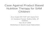 Case Against Product Based Nutrition Therapy for SAM Children Arun Gupta MD FIAP with Inputs from Dr Vandana Prasad, Radha Holla, JP Dadhich. Nov 26-27.