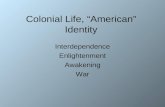 Colonial Life, “American” Identity Interdependence Enlightenment Awakening War.