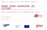 ROAD USER CHARGING IN CITIES The potential of EGNOS/Galileo 22/4/2010 Brussels GNSS for INnovative Road Applications.