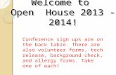 Welcome to Open House 2013 -2014! Conference sign ups are on the back table. There are also volunteer forms, tech release, background check, and allergy.