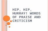 H IP, H IP, H URRAY ! W ORDS OF PRAISE AND C RITICISM.