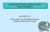 INTERNATIONAL MARKETING MANAGEMENT SESSION 15: BUILDING AN INTERNATIONAL BRAND ARCHITECTURE 1.