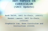 HOT TOPICS IN CURRICULUM (SACC Update) Beth Smith, SACC Co-Chair, (ASCCC) Randal Lawson, SACC Co-Chair, (CCCCIO) Stephanie Low, Dean Curriculum and Instruction.