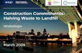 Construction Commitments: Halving Waste to Landfill Workshops March 2009.
