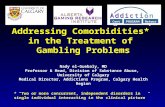 Addressing Comorbidities* in the Treatment of Gambling Problems Nady el-Guebaly, MD Professor & Head, Division of Substance Abuse, University of Calgary.