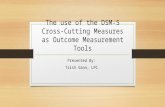 The use of the DSM-5 Cross- Cutting Measures as Outcome Measurement Tools Presented By: Trish Gann, LPC.