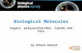 By Athene Donald Biological Molecules Sugars, polysaccharides, lipids and fats.