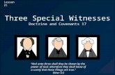 Lesson 21 Three Special Witnesses Doctrine and Covenants 17 “And unto three shall they be shown by the power of God; wherefore they shall know of a surety.
