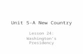 Unit 5-A New Country Lesson 24: Washington’s Presidency.