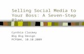 Selling Social Media to Your Boss: A Seven-Step Plan Cynthia Closkey Big Big Design PCPGH4, 10.10.2009.