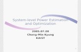1 System-level Power Estimation and Optimization 2005.07.08 Chong-Min Kyung KAIST.