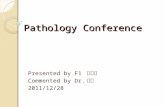 Pathology Conference Presented by F1 潘恆之 Commented by Dr. 薛綏 2011/12/28.