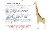 “Lamarckism” Before Darwin published his theory of evolution, Jean-Baptiste Lamarck’s idea of evolution was widely accepted. Lamarck proposed that acquired.