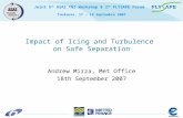 Joint 5 th ASAS TN2 Workshop & 2 nd FLYSAFE Forum Toulouse, 17 - 19 Septembre 2007 Impact of Icing and Turbulence on Safe Separation Andrew Mirza, Met.