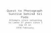 Quest to Photograph Sunrise behind Sri Pada Attempts since returning to Lanka 27 years since I saw it in 1978 February.